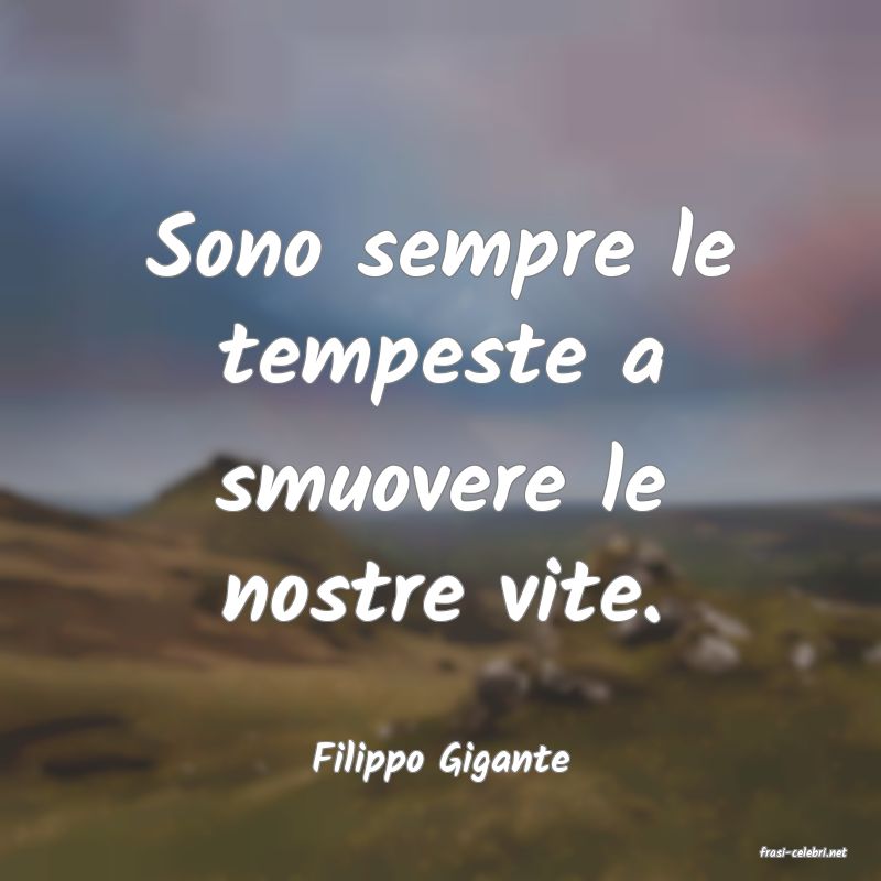 frasi di  Filippo Gigante
