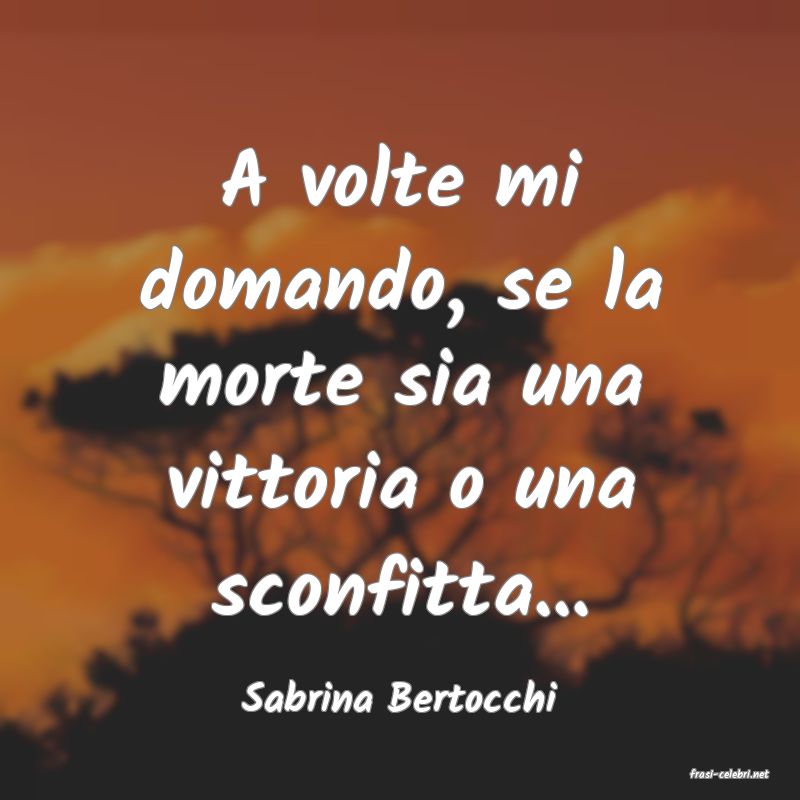 frasi di  Sabrina Bertocchi
