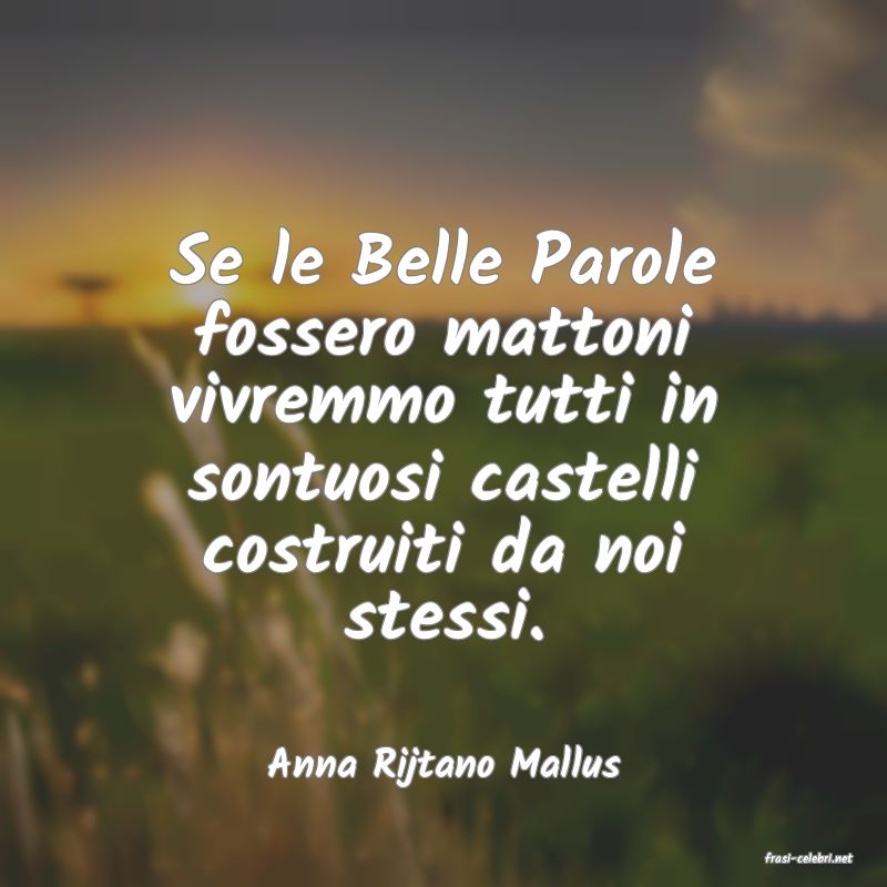 frasi di  Anna Rijtano Mallus
