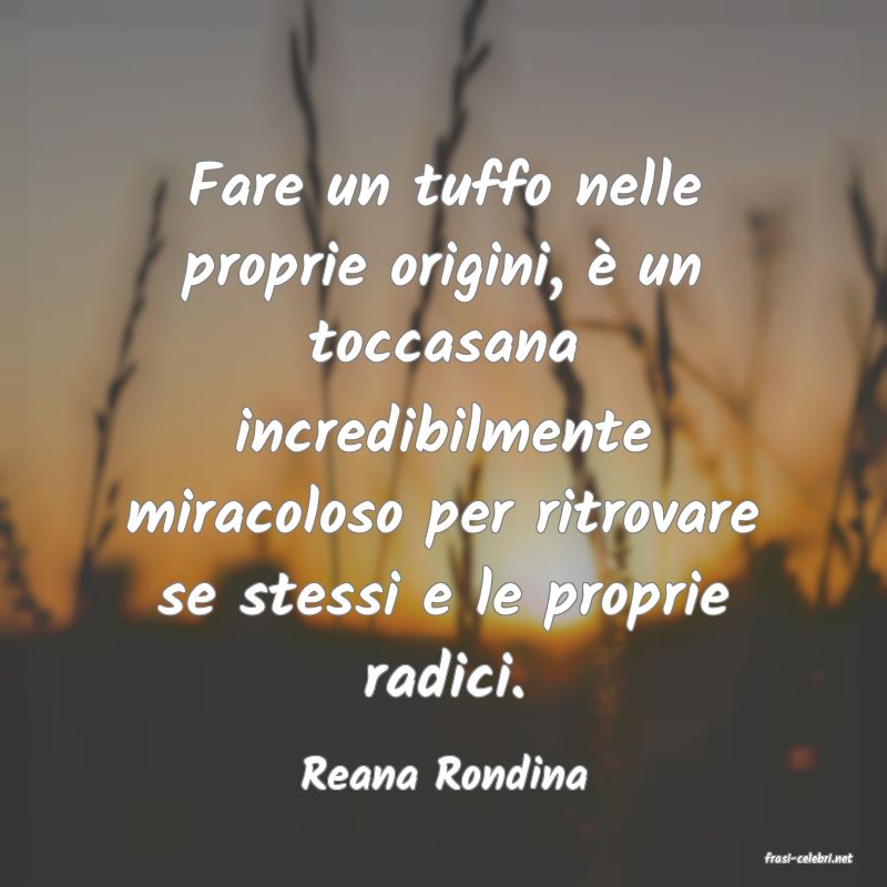 frasi di  Reana Rondina
