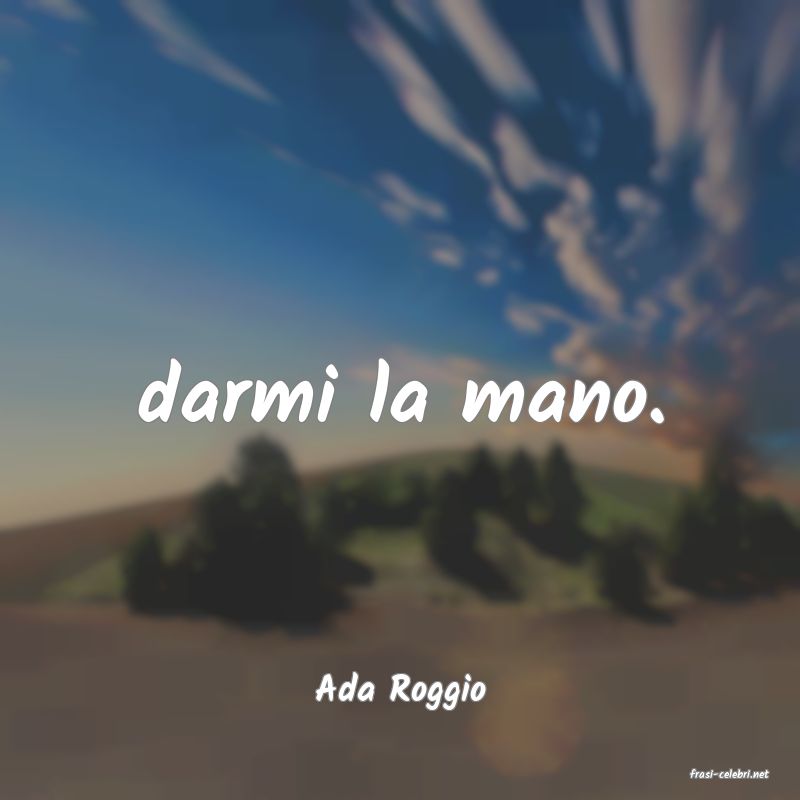 frasi di  Ada Roggio
