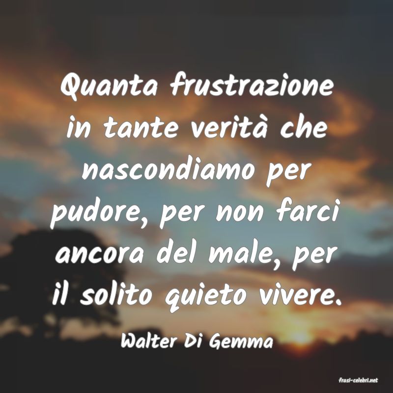frasi di  Walter Di Gemma
