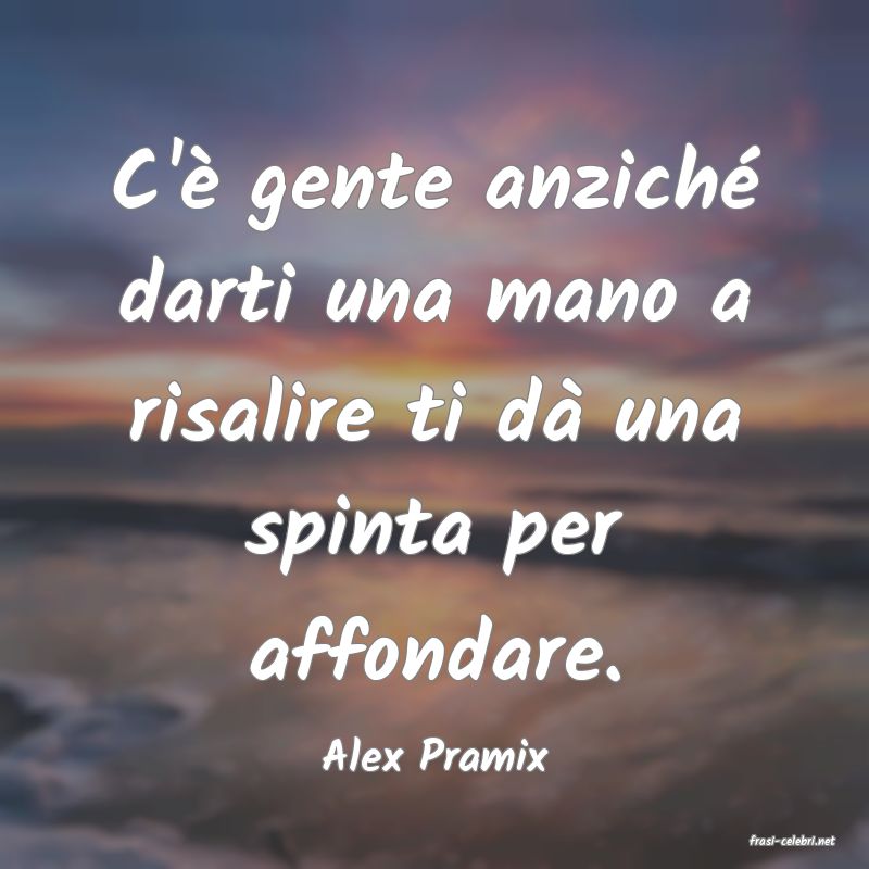 frasi di  Alex Pramix
