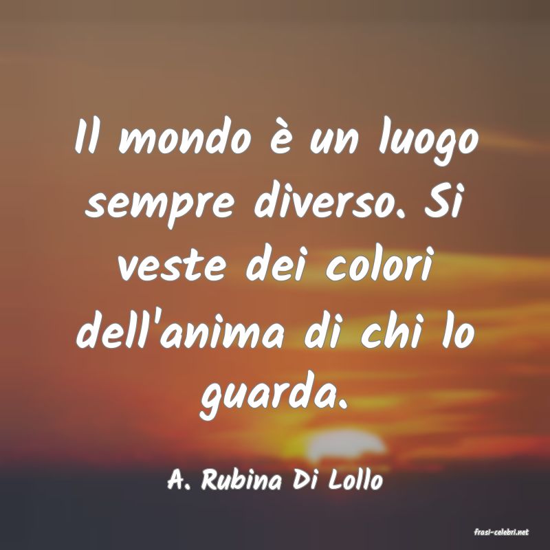 frasi di  A. Rubina Di Lollo
