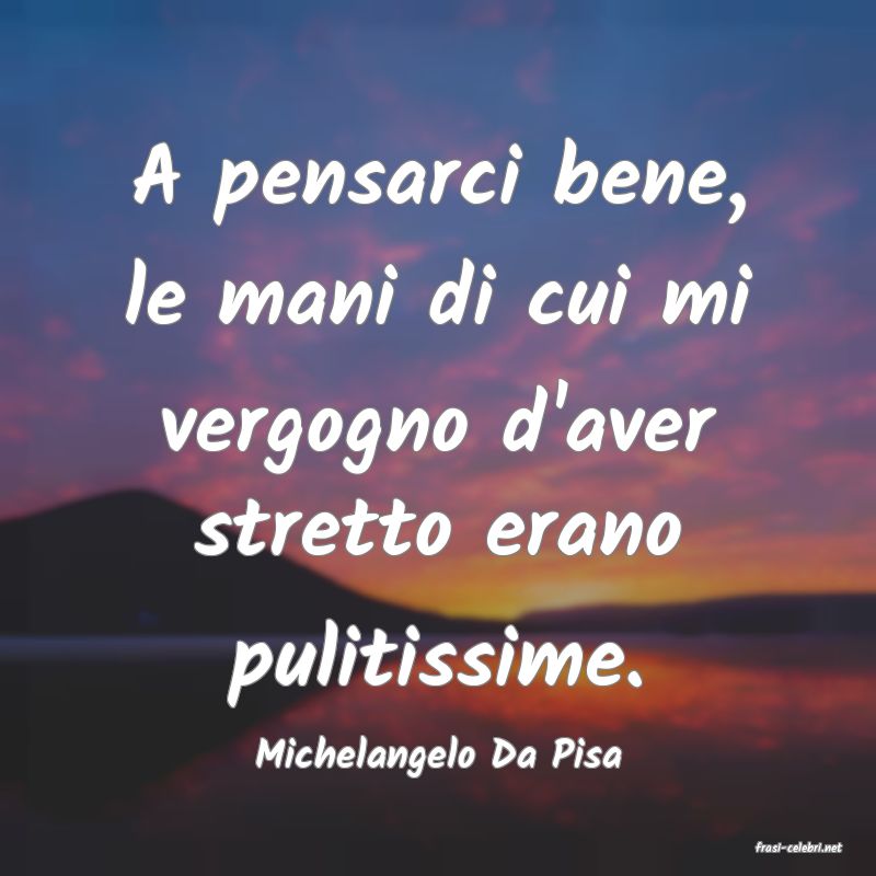 frasi di  Michelangelo Da Pisa
