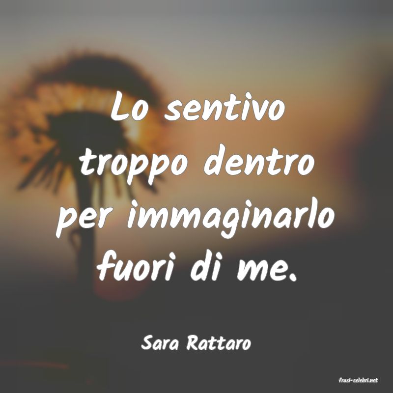 frasi di  Sara Rattaro

