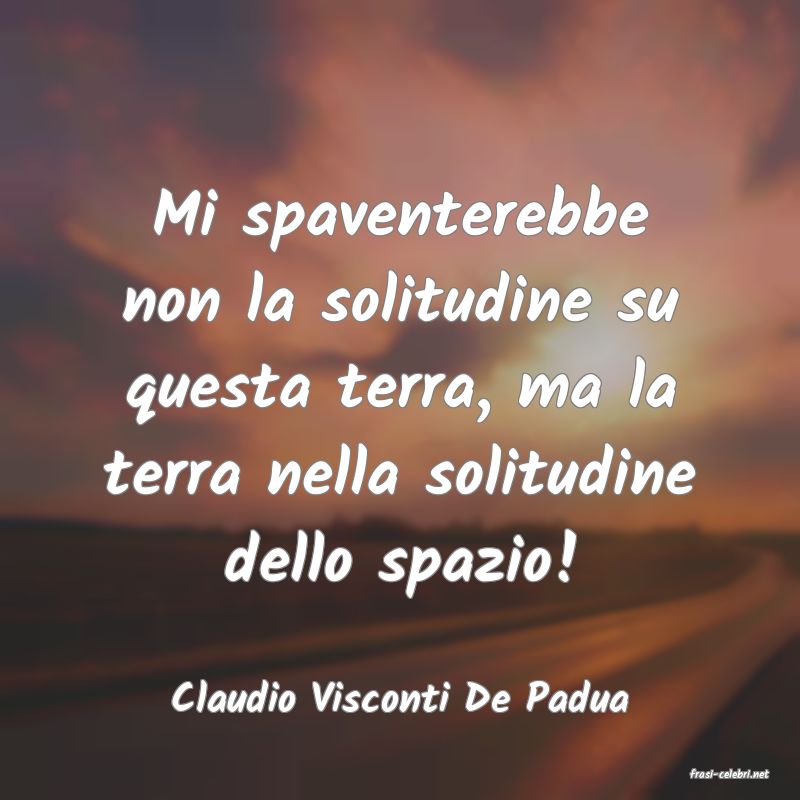 frasi di  Claudio Visconti De Padua
