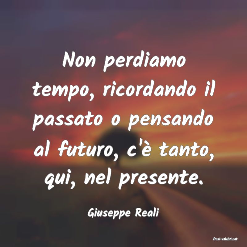 frasi di  Giuseppe Reali
