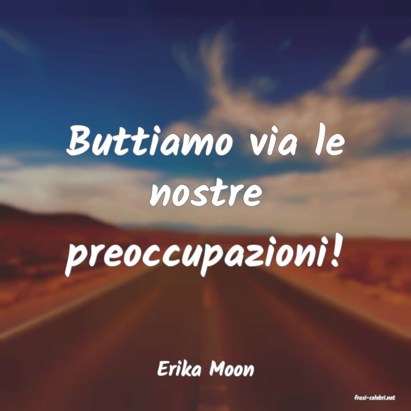 frasi di Erika Moon