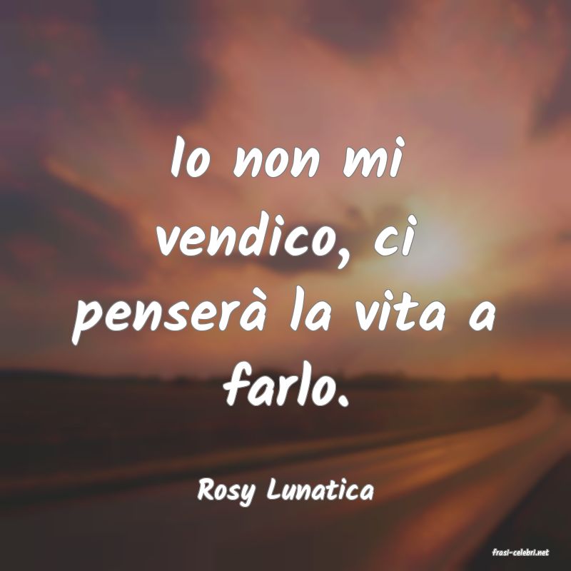 frasi di  Rosy Lunatica
