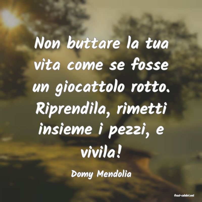frasi di  Domy Mendolia
