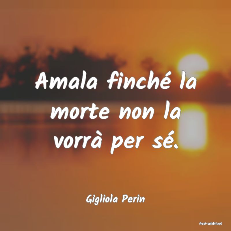 frasi di  Gigliola Perin
