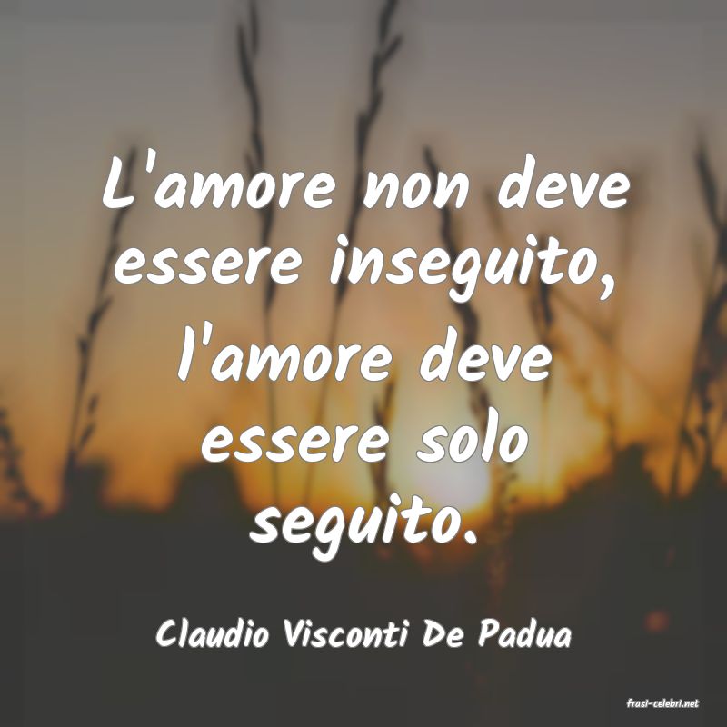 frasi di  Claudio Visconti De Padua
