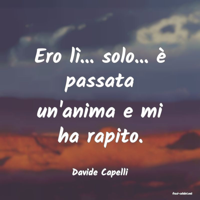 frasi di  Davide Capelli
