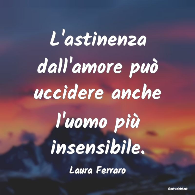 frasi di  Laura Ferraro
