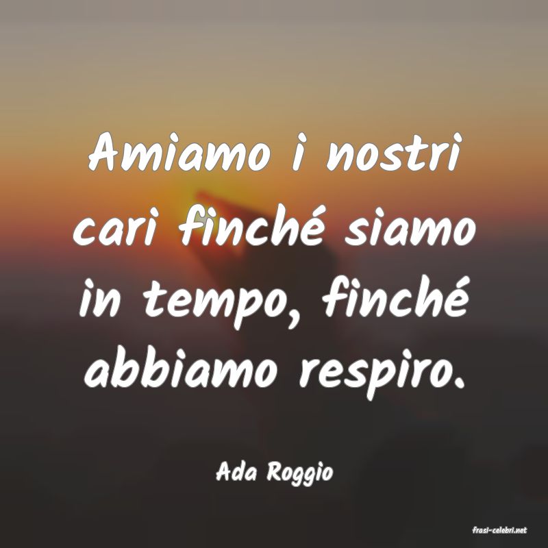 frasi di  Ada Roggio
