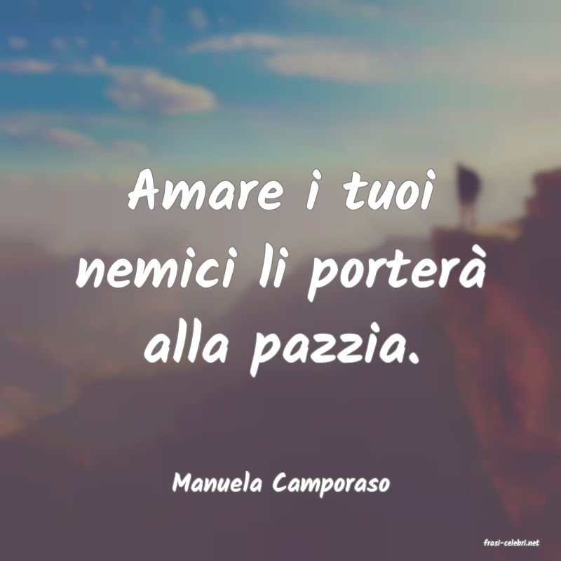 frasi di  Manuela Camporaso
