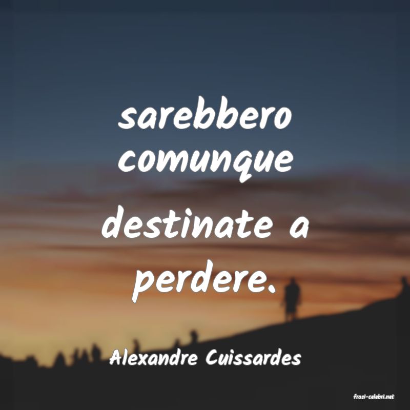 frasi di  Alexandre Cuissardes
