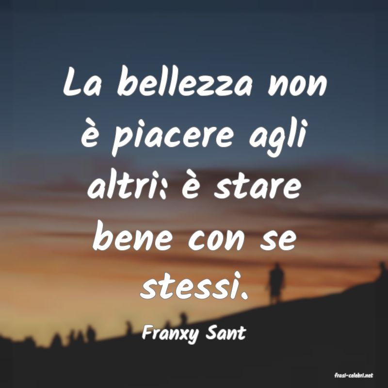 frasi di  Franxy Sant
