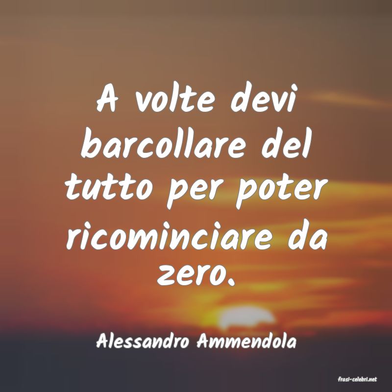 frasi di  Alessandro Ammendola
