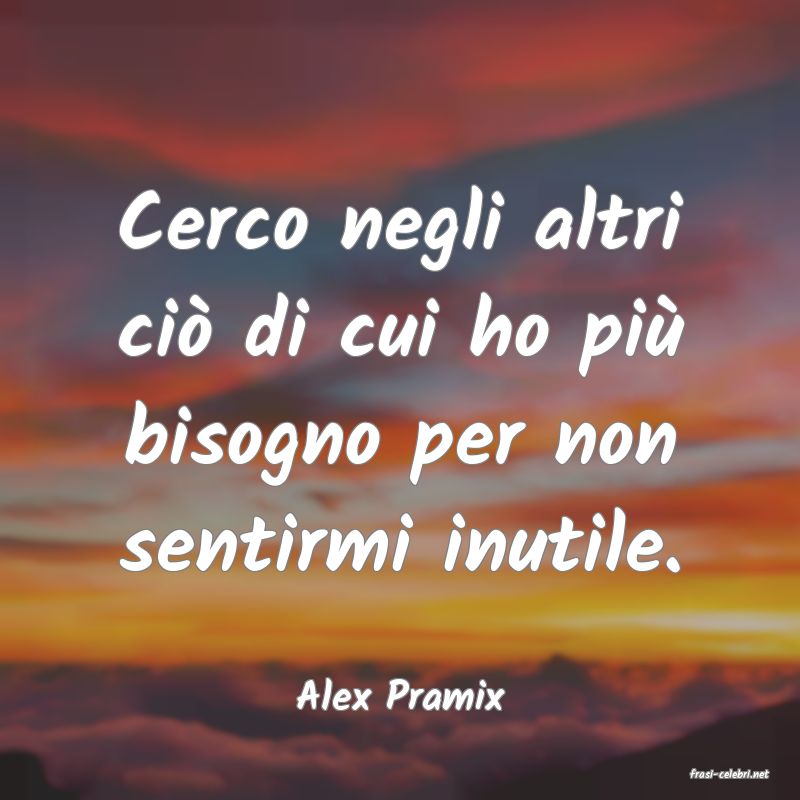 frasi di  Alex Pramix
