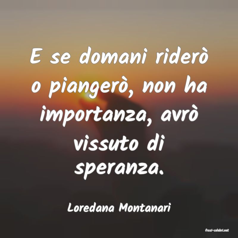 frasi di  Loredana Montanari
