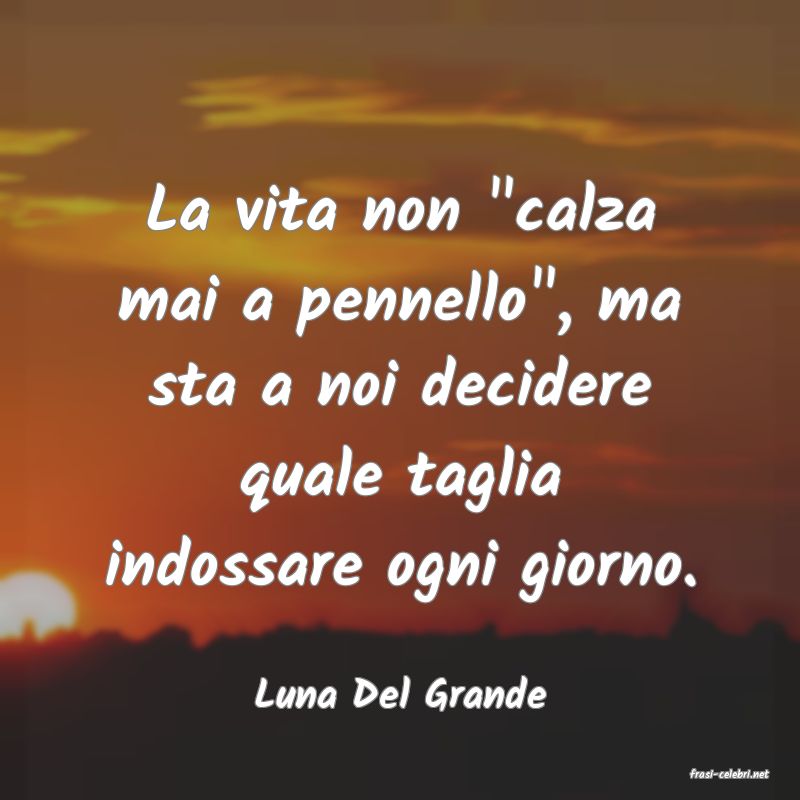 frasi di  Luna Del Grande
