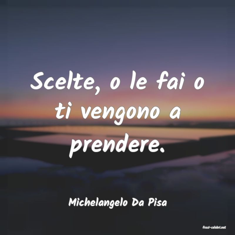 frasi di  Michelangelo Da Pisa

