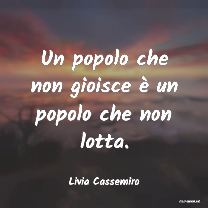 frasi di  Livia Cassemiro
