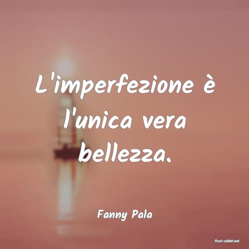 frasi di  Fanny Pala

