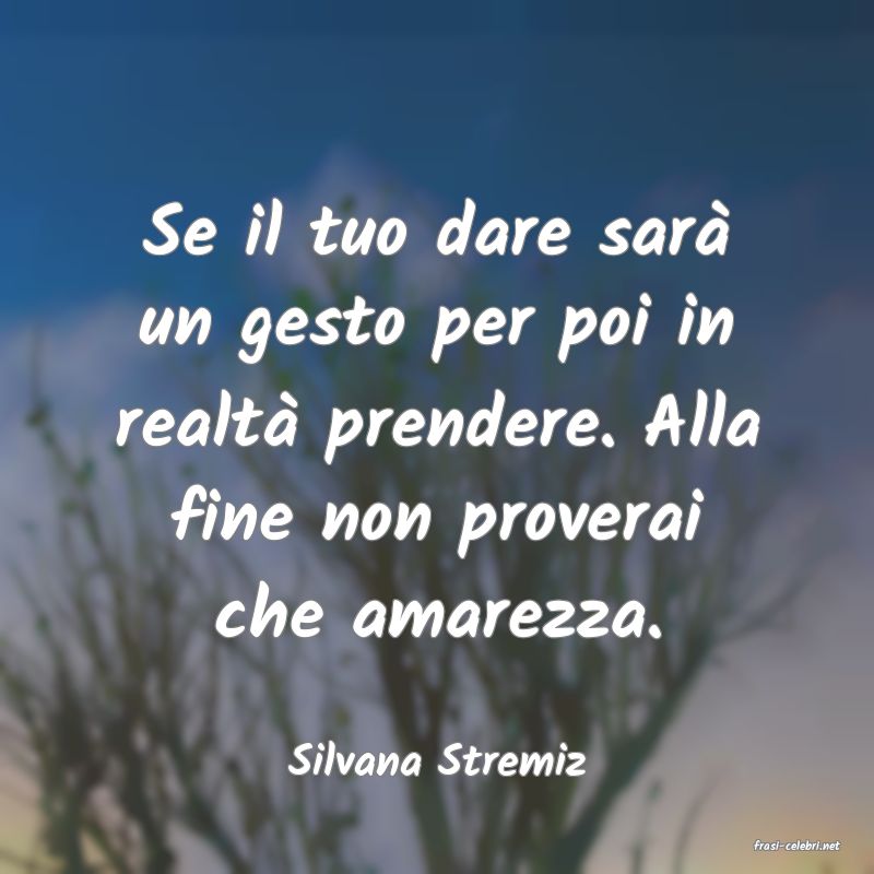 frasi di  Silvana Stremiz

