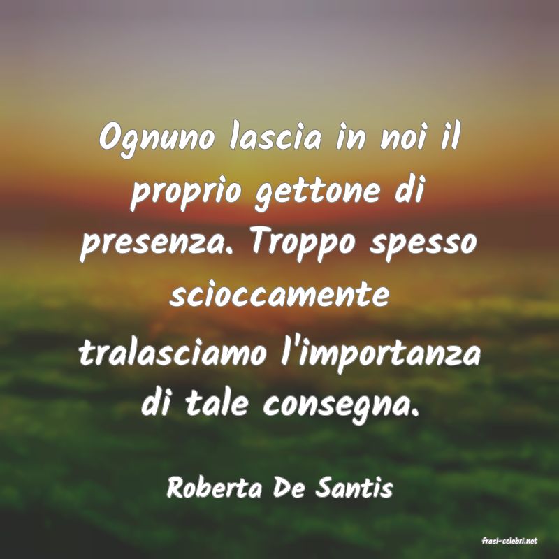 frasi di  Roberta De Santis

