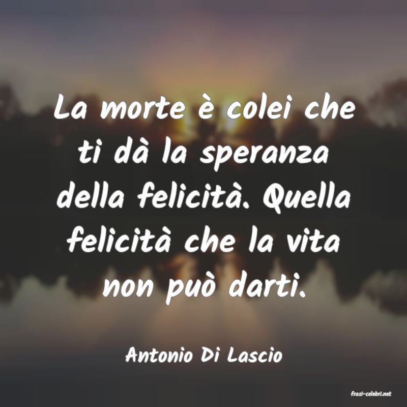 frasi di  Antonio Di Lascio
