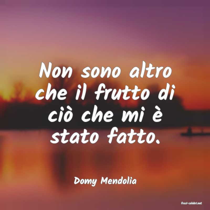 frasi di  Domy Mendolia
