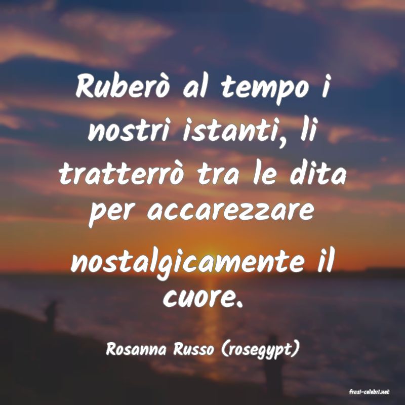 frasi di  Rosanna Russo (rosegypt)
