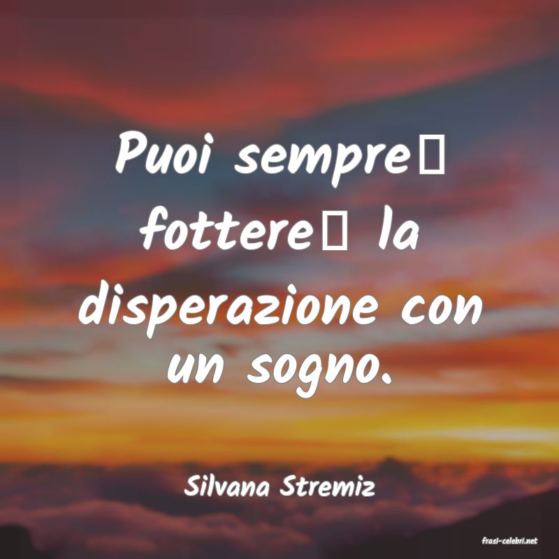 frasi di  Silvana Stremiz

