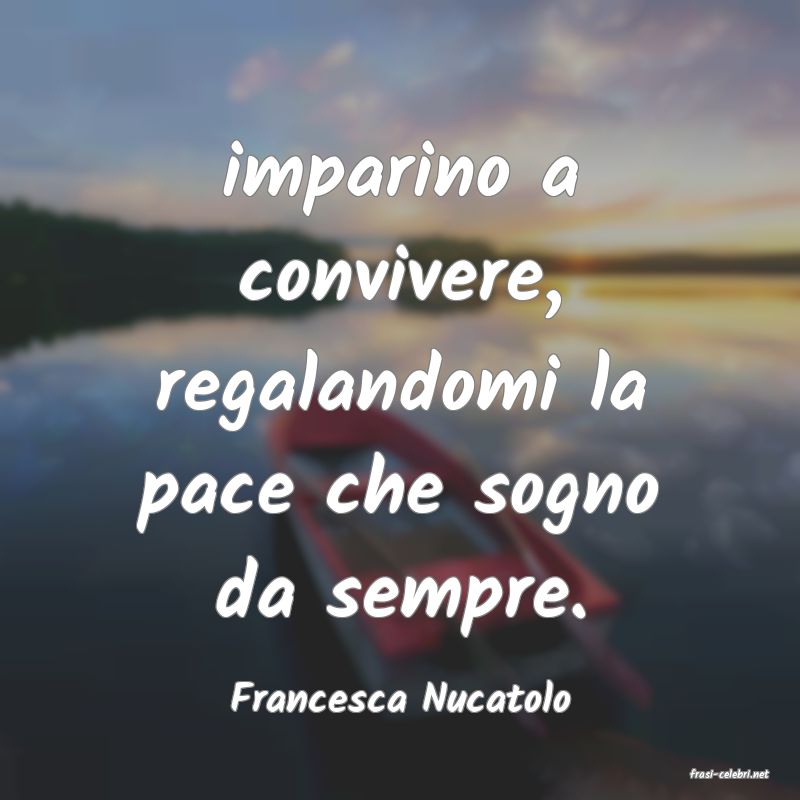 frasi di  Francesca Nucatolo
