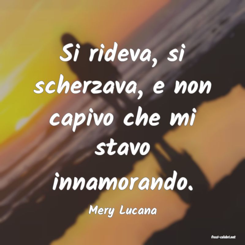frasi di  Mery Lucana

