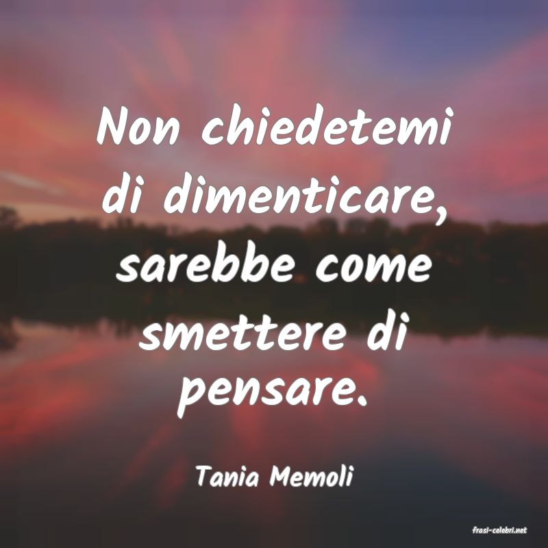 frasi di  Tania Memoli
