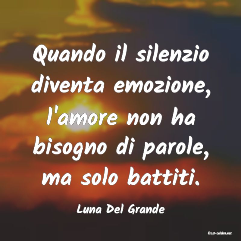 frasi di  Luna Del Grande
