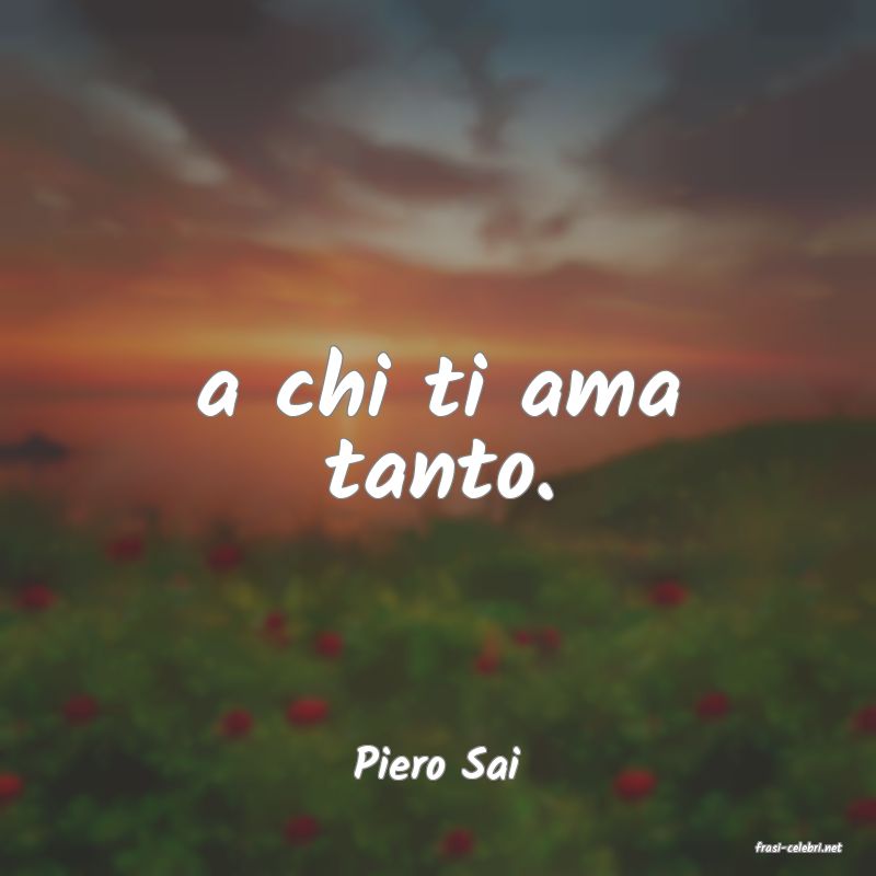 frasi di  Piero Sai
