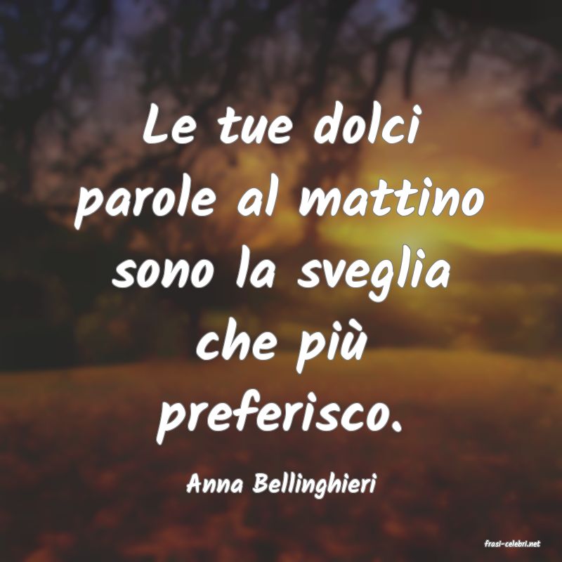 frasi di  Anna Bellinghieri
