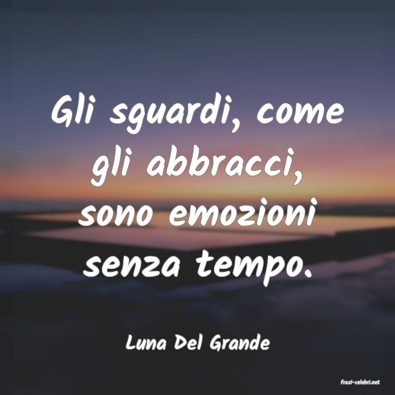 frasi di  Luna Del Grande
