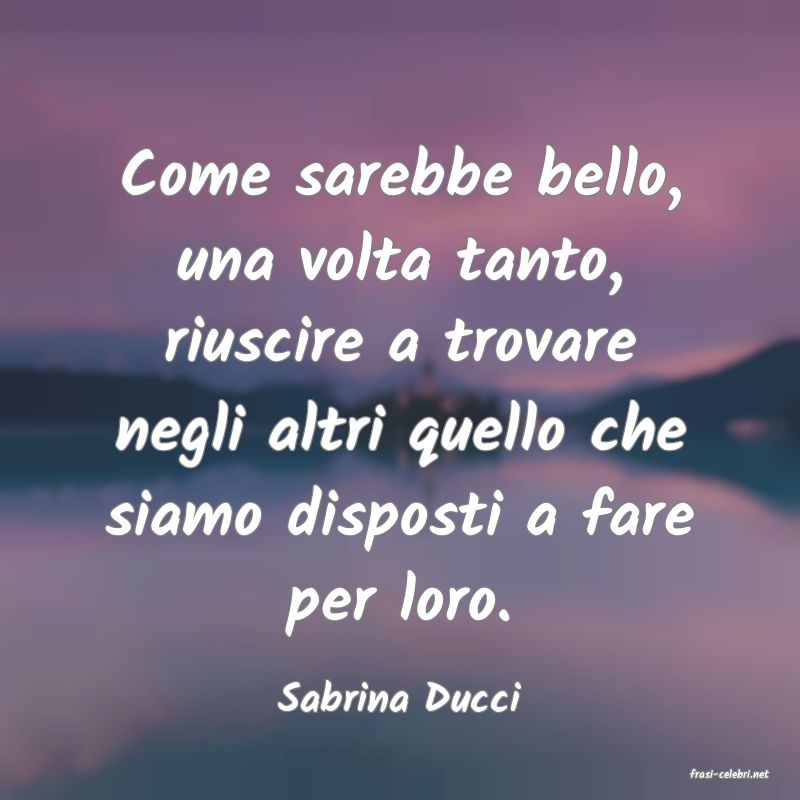 frasi di  Sabrina Ducci
