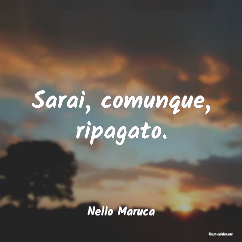 frasi di  Nello Maruca
