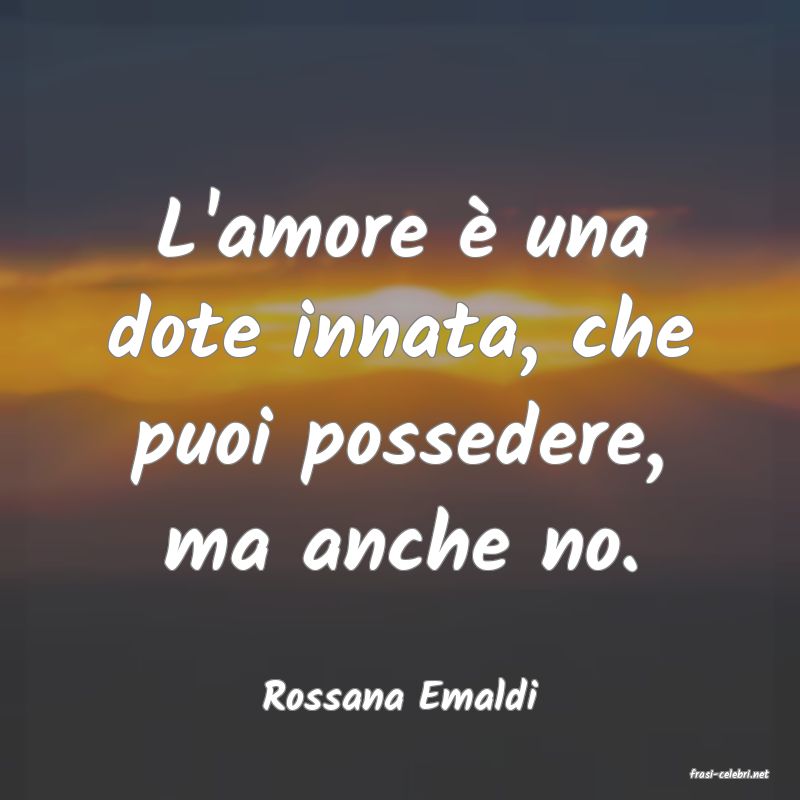 frasi di  Rossana Emaldi
