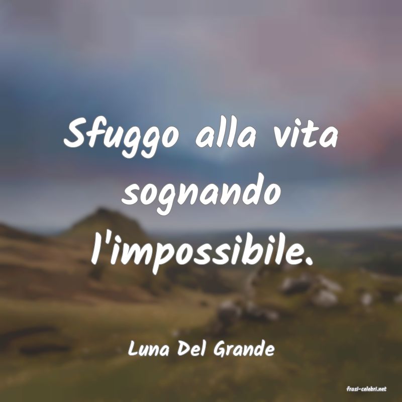 frasi di  Luna Del Grande
