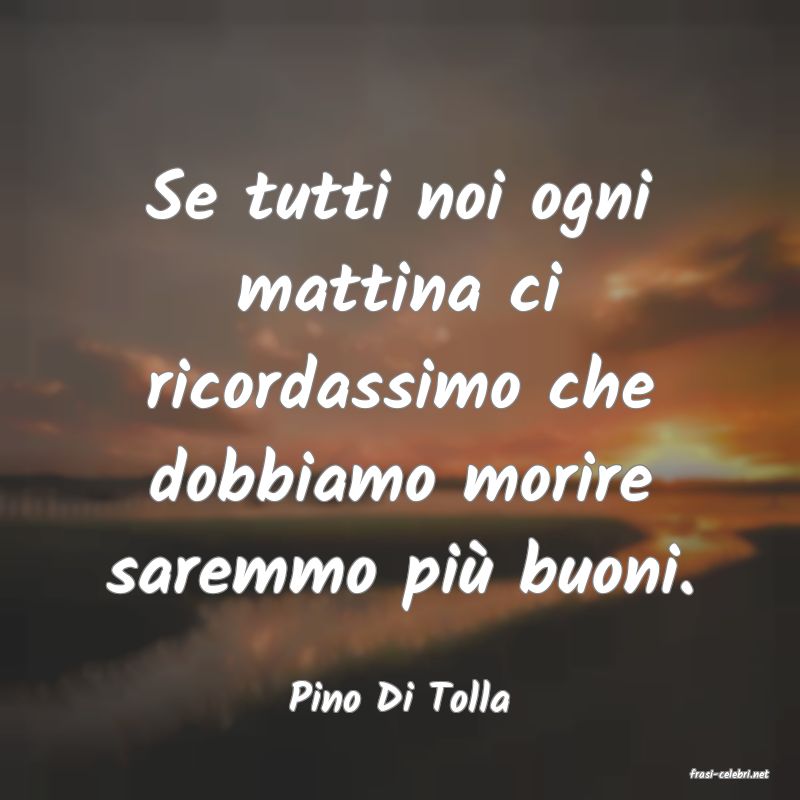 frasi di  Pino Di Tolla
