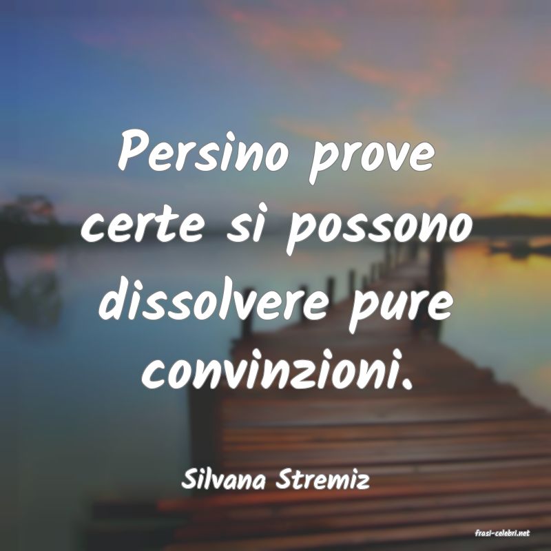 frasi di  Silvana Stremiz

