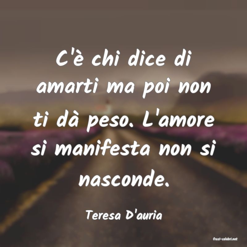 frasi di  Teresa D'auria
